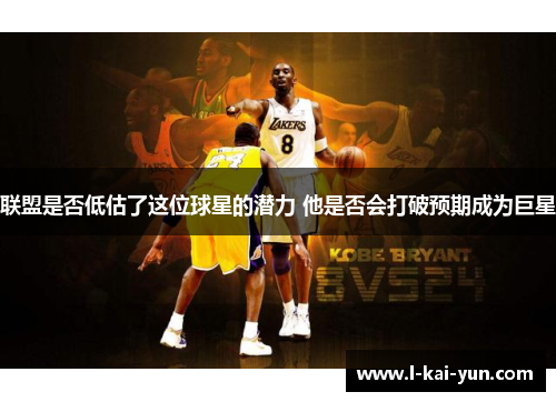 联盟是否低估了这位球星的潜力 他是否会打破预期成为巨星