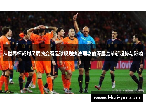 从世界杯裁判尺度演变看足球规则执法理念的深层变革新趋势与影响