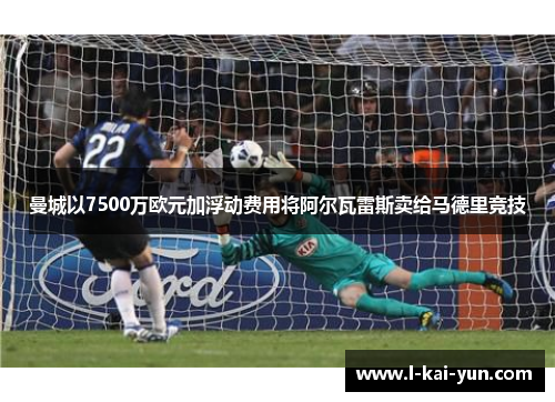 曼城以7500万欧元加浮动费用将阿尔瓦雷斯卖给马德里竞技